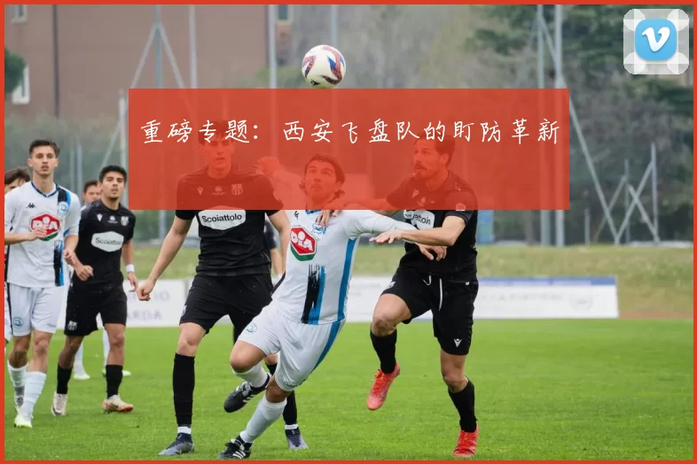 重磅专题：西安飞盘队的盯防革新